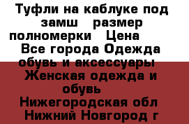 Туфли на каблуке под замш41 размер полномерки › Цена ­ 750 - Все города Одежда, обувь и аксессуары » Женская одежда и обувь   . Нижегородская обл.,Нижний Новгород г.